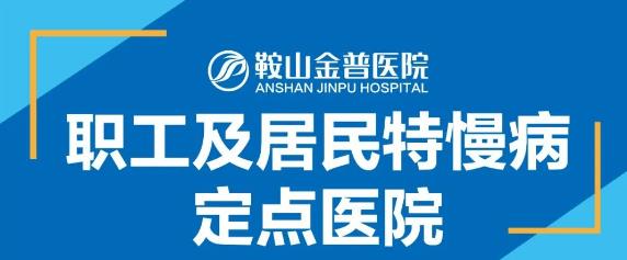 【鞍山ca88医院】职工及居民特慢病定点医院